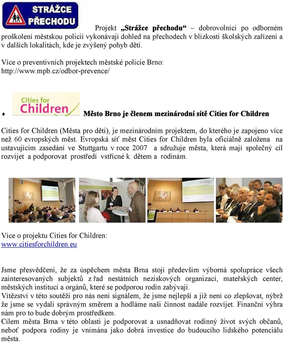 cz/odbor-prevence/ Město Brno je členem mezinárodní sítě Cities for Children Cities for Children (Města pro děti), je mezinárodním projektem, do kterého je zapojeno více než 60 evropských měst.