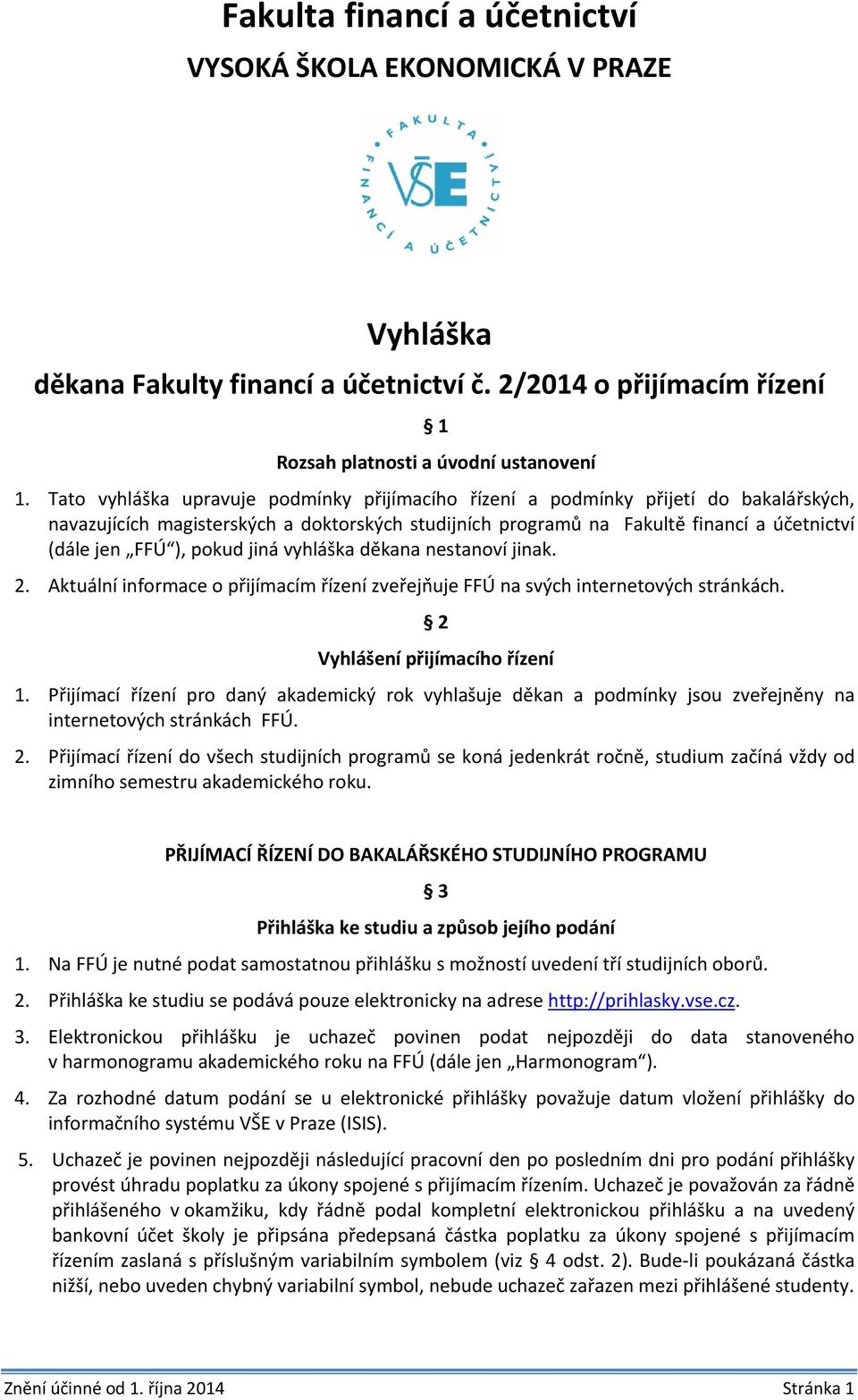 pokud jiná vyhláška děkana nestanoví jinak. 2. Aktuální informace o přijímacím řízení zveřejňuje FFÚ na svých internetových stránkách. 2 Vyhlášení přijímacího řízení 1.