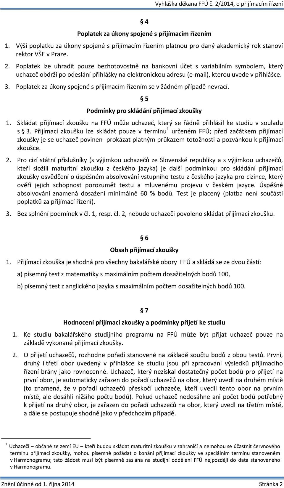 Poplatek za úkony spojené s přijímacím řízením se v žádném případě nevrací. 5 Podmínky pro skládání přijímací zkoušky 1.