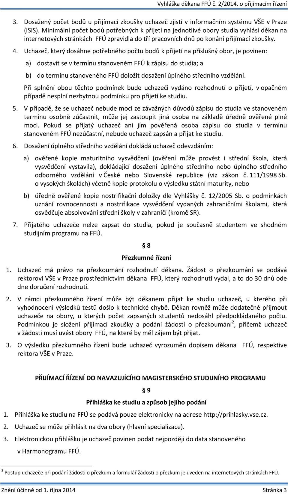 Uchazeč, který dosáhne potřebného počtu bodů k přijetí na příslušný obor, je povinen: a) dostavit se v termínu stanoveném FFÚ k zápisu do studia; a b) do termínu stanoveného FFÚ doložit dosažení