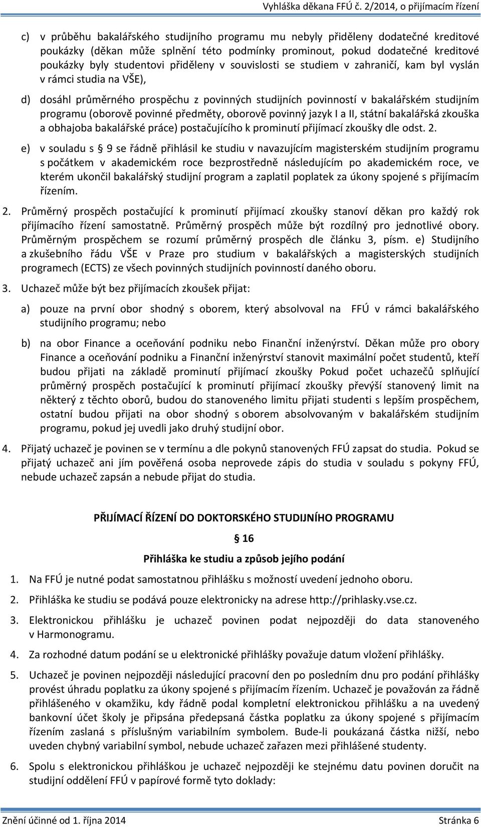 povinné předměty, oborově povinný jazyk I a II, státní bakalářská zkouška a obhajoba bakalářské práce) postačujícího k prominutí přijímací zkoušky dle odst. 2.