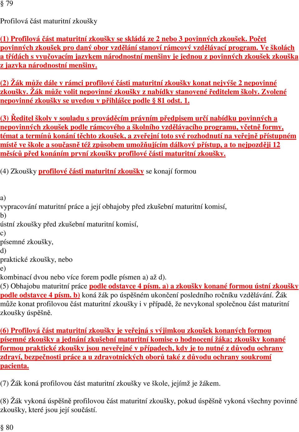 (2) Žák může dále v rámci profilové části maturitní zkoušky konat nejvýše 2 nepovinné zkoušky. Žák může volit nepovinné zkoušky z nabídky stanovené ředitelem školy.