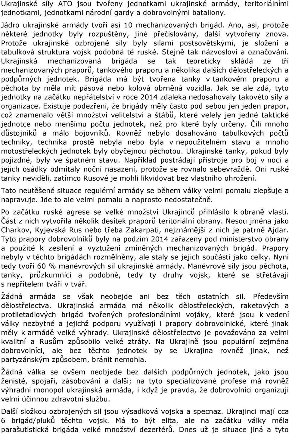 Protože ukrajinské ozbrojené síly byly silami postsovětskými, je složení a tabulková struktura vojsk podobná té ruské. Stejně tak názvosloví a označování.