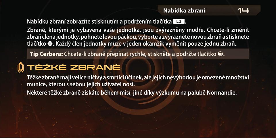 Každý člen jednotky může v jeden okamžik vyměnit pouze jednu zbraň. Tip Cerbera: Chcete-li zbraně přepínat rychle, stiskněte a podržte tlačítko F.