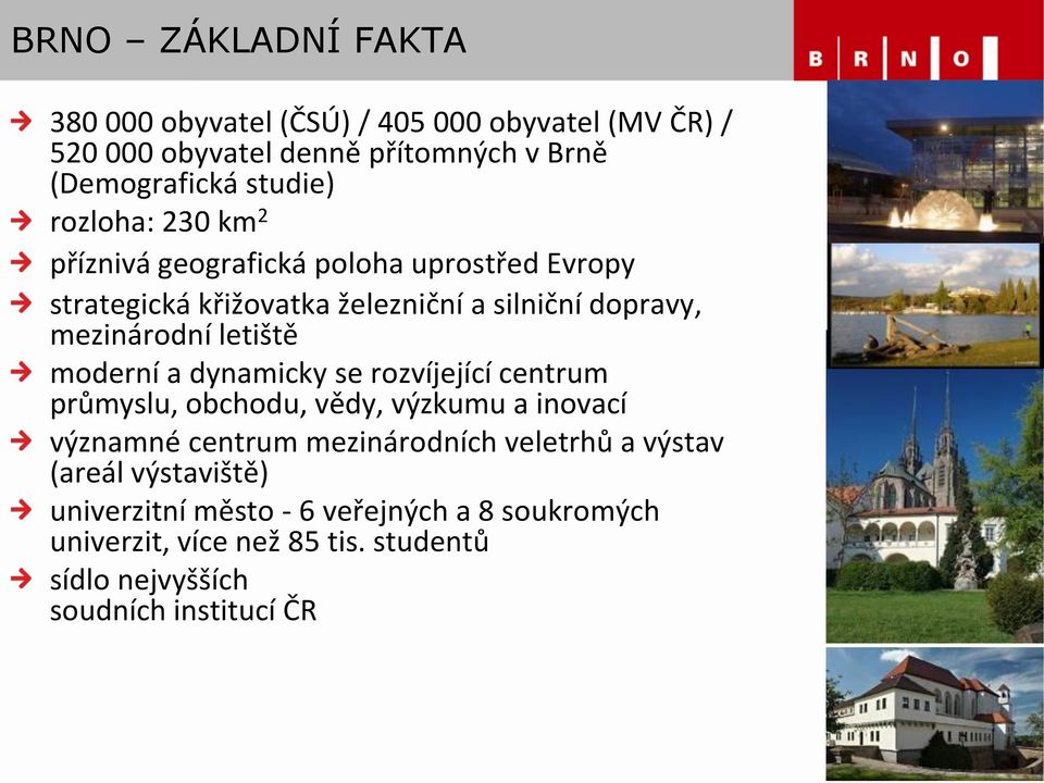 moderní a dynamicky se rozvíjející centrum průmyslu, obchodu, vědy, výzkumu a inovací významné centrum mezinárodních veletrhů a výstav