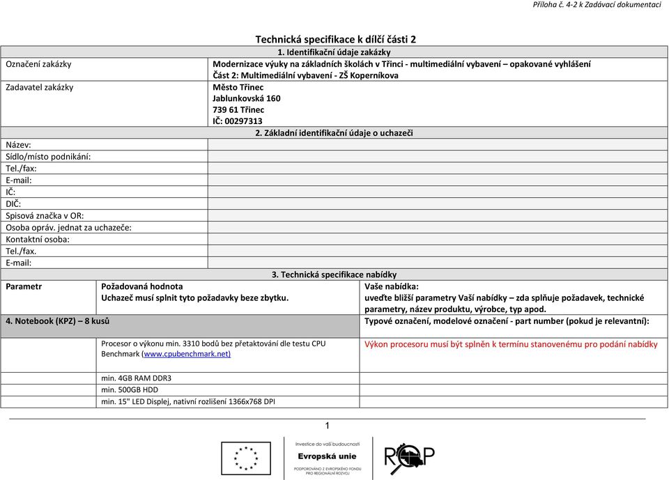 zakázky Město Třinec Jablunkovská 160 739 61 Třinec IČ: 00297313 2. Základní identifikační údaje o uchazeči Název: Sídlo/místo podnikání: Tel./fax: E-mail: IČ: DIČ: Spisová značka v OR: Osoba opráv.