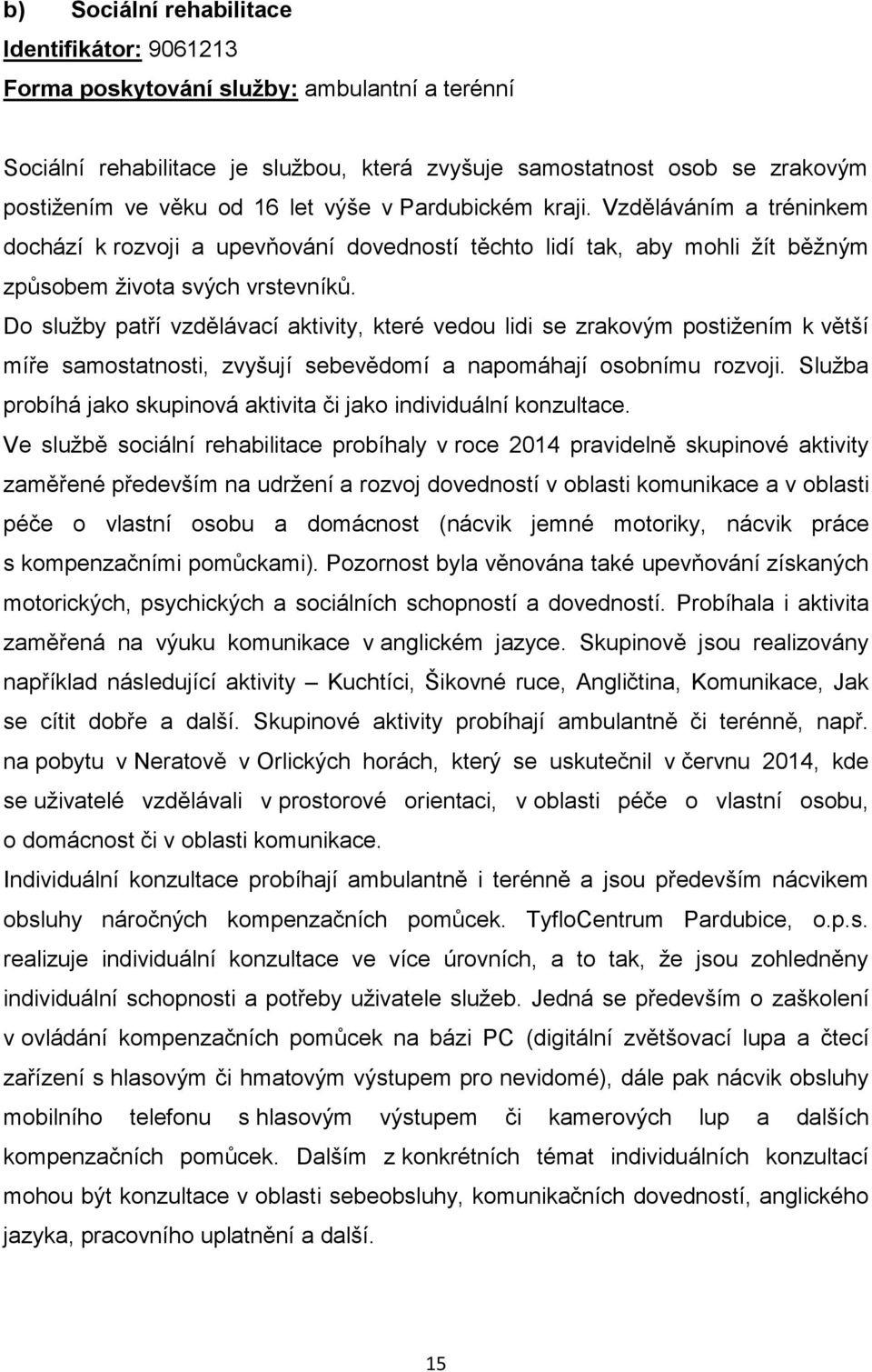 Do služby patří vzdělávací aktivity, které vedou lidi se zrakovým postižením k větší míře samostatnosti, zvyšují sebevědomí a napomáhají osobnímu rozvoji.