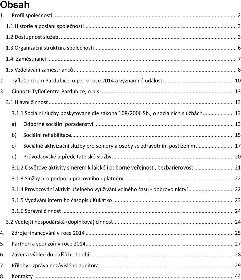 , o sociálních službách... 13 a) Odborné sociální poradenství... 13 b) Sociální rehabilitace... 15 c) Sociálně aktivizační služby pro seniory a osoby se zdravotním postižením.