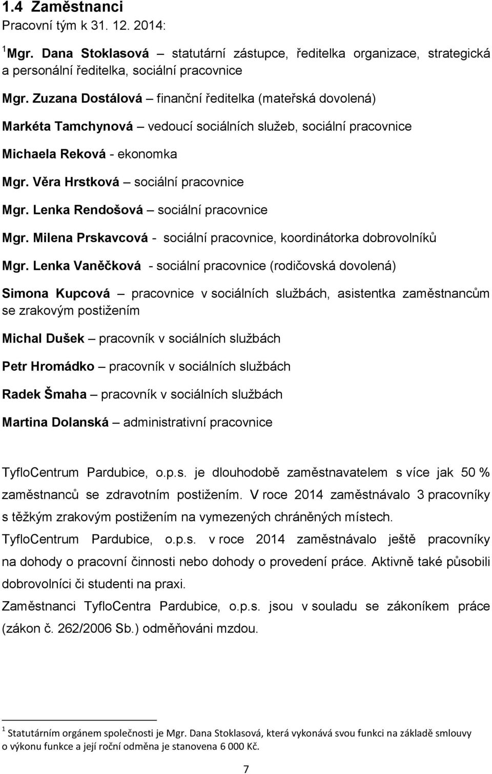 Lenka Rendošová sociální pracovnice Mgr. Milena Prskavcová - sociální pracovnice, koordinátorka dobrovolníků Mgr.