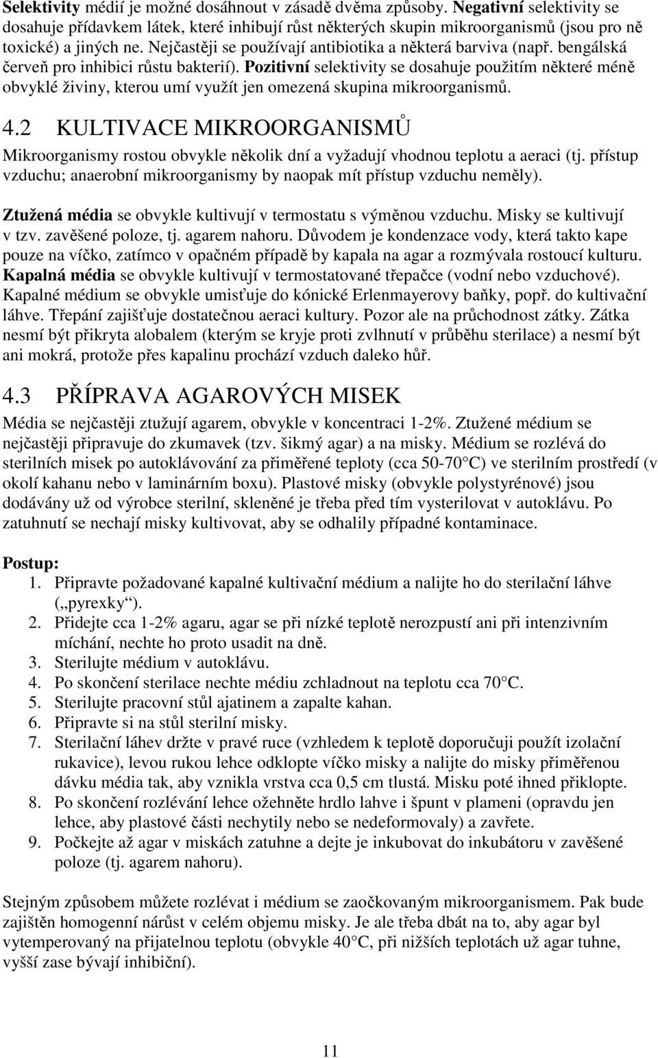 Pozitivní selektivity se dosahuje použitím některé méně obvyklé živiny, kterou umí využít jen omezená skupina mikroorganismů. 4.