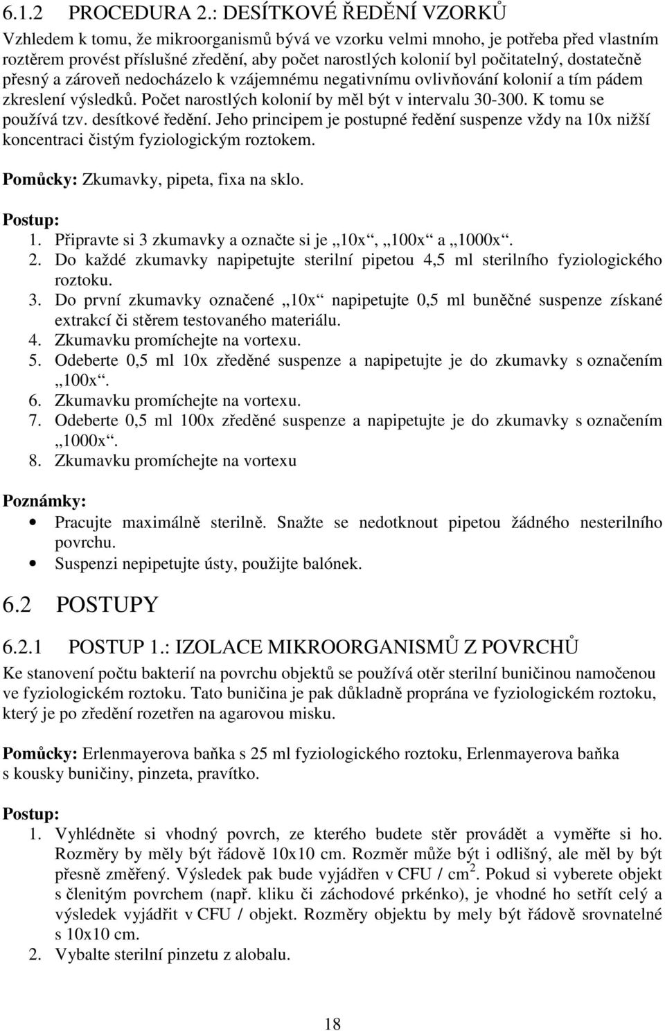 dostatečně přesný a zároveň nedocházelo k vzájemnému negativnímu ovlivňování kolonií a tím pádem zkreslení výsledků. Počet narostlých kolonií by měl být v intervalu 30-300. K tomu se používá tzv.