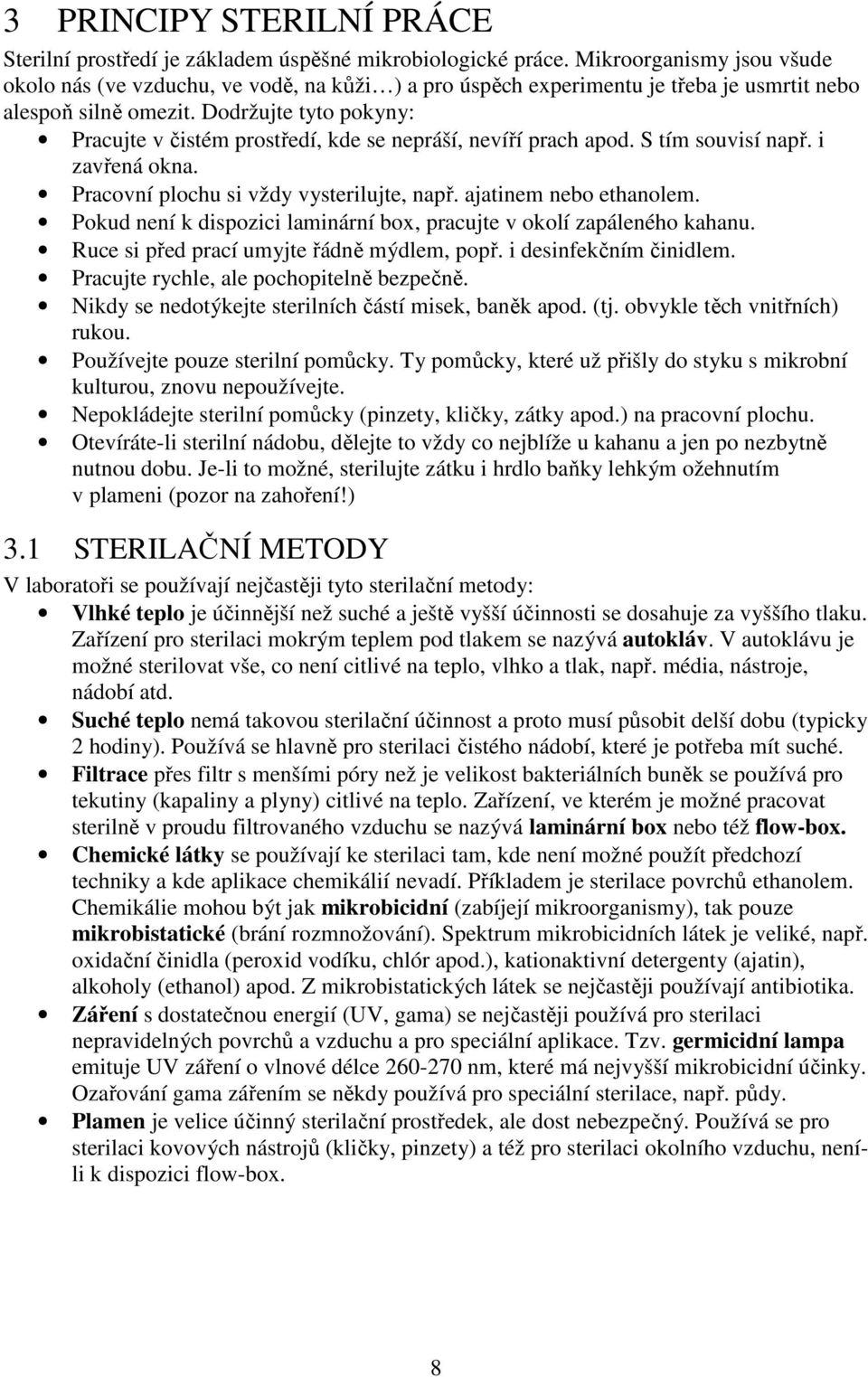 Dodržujte tyto pokyny: Pracujte v čistém prostředí, kde se nepráší, nevíří prach apod. S tím souvisí např. i zavřená okna. Pracovní plochu si vždy vysterilujte, např. ajatinem nebo ethanolem.