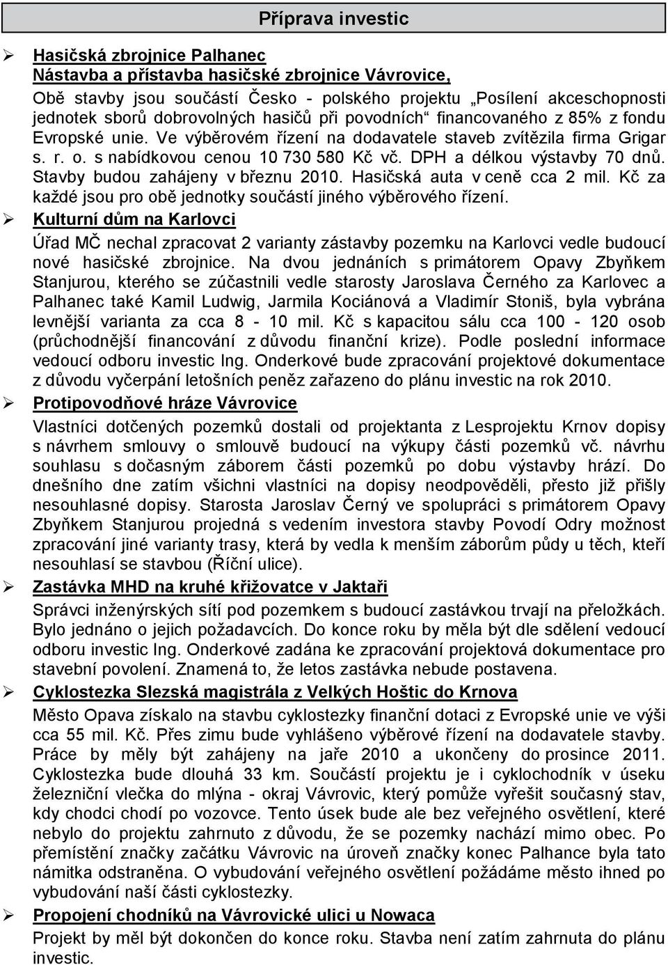 DPH a délkou výstavby 70 dnů. Stavby budou zahájeny v březnu 2010. Hasičská auta v ceně cca 2 mil. Kč za každé jsou pro obě jednotky součástí jiného výběrového řízení.