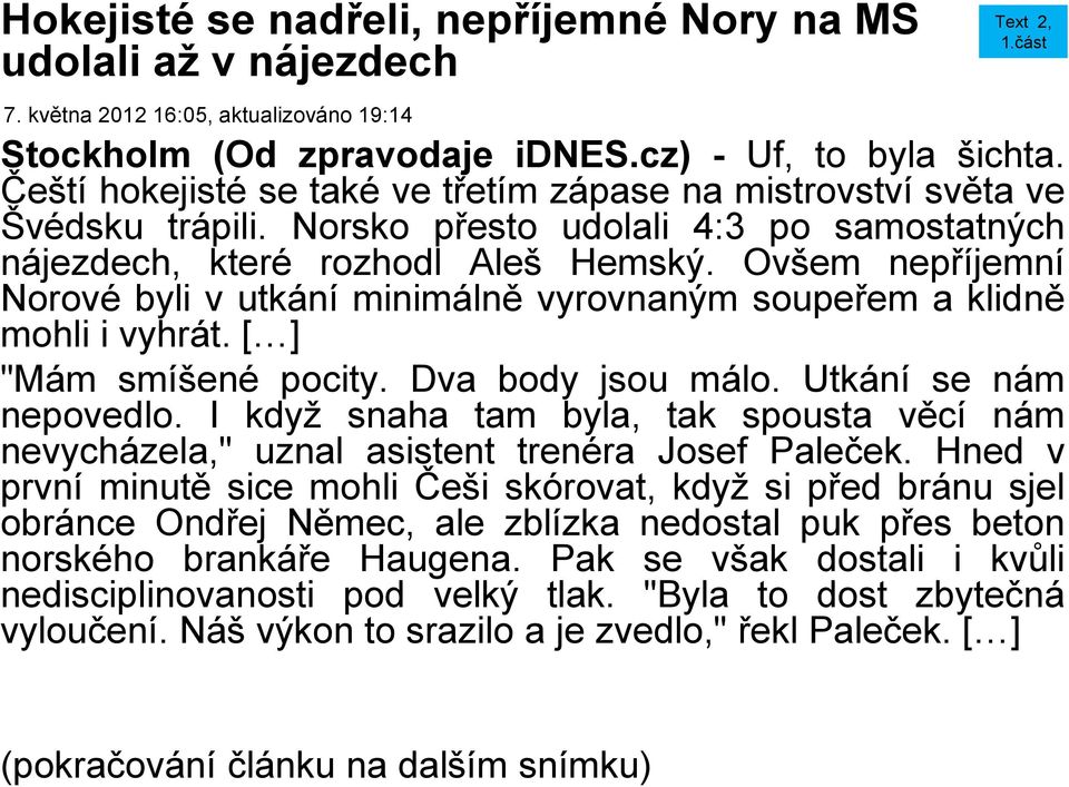 Ovšem nepříjemní Norové byli v utkání minimálně vyrovnaným soupeřem a klidně mohli i vyhrát. [ ] "Mám smíšené pocity. Dva body jsou málo. Utkání se nám nepovedlo.