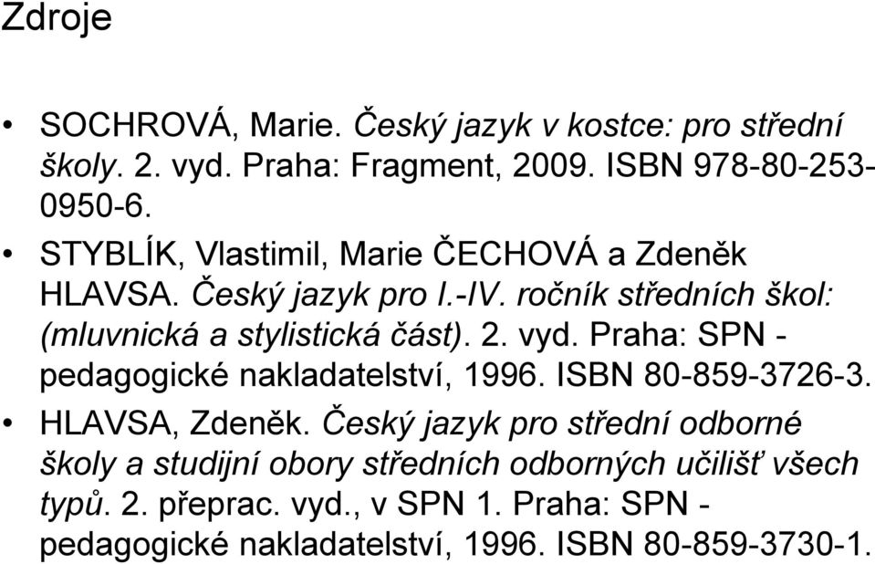 vyd. Praha: SPN - pedagogické nakladatelství, 1996. ISBN 80-859-3726-3. HLAVSA, Zdeněk.