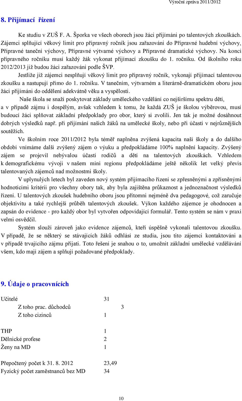 Na konci přípravného ročníku musí každý žák vykonat přijímací zkoušku do 1. ročníku. Od školního roku 2012/2013 již budou žáci zařazováni podle ŠVP.