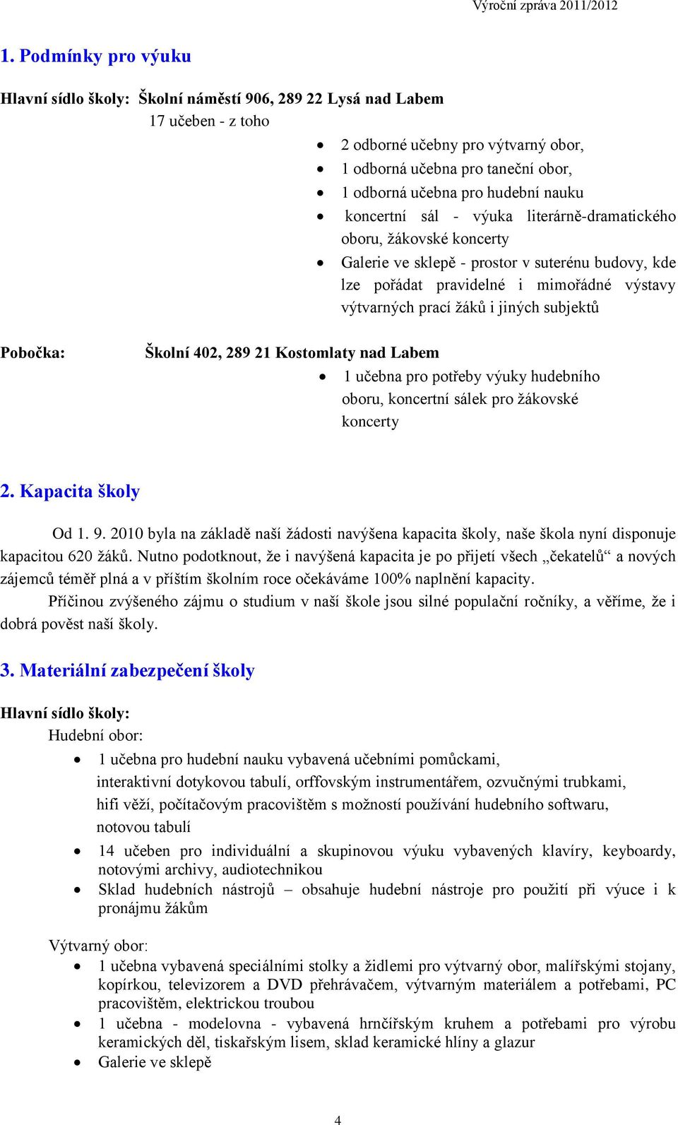i jiných subjektů Pobočka: Školní 402, 289 21 Kostomlaty nad Labem 1 učebna pro potřeby výuky hudebního oboru, koncertní sálek pro žákovské koncerty 2. Kapacita školy Od 1. 9.