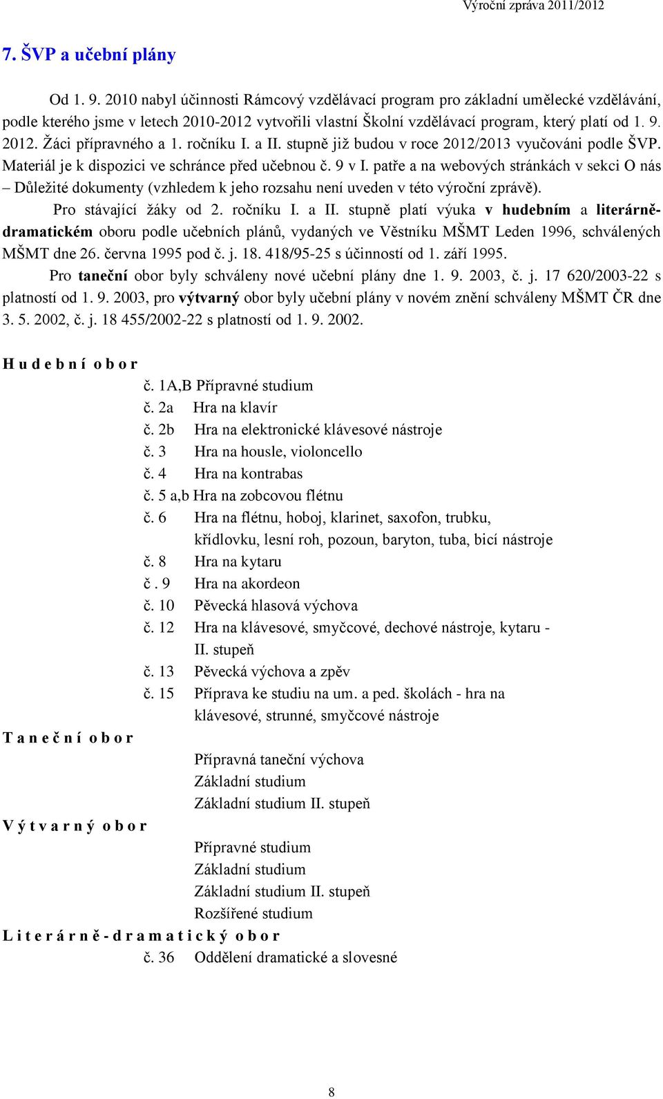 Žáci přípravného a 1. ročníku I. a II. stupně již budou v roce 2012/2013 vyučováni podle ŠVP. Materiál je k dispozici ve schránce před učebnou č. 9 v I.