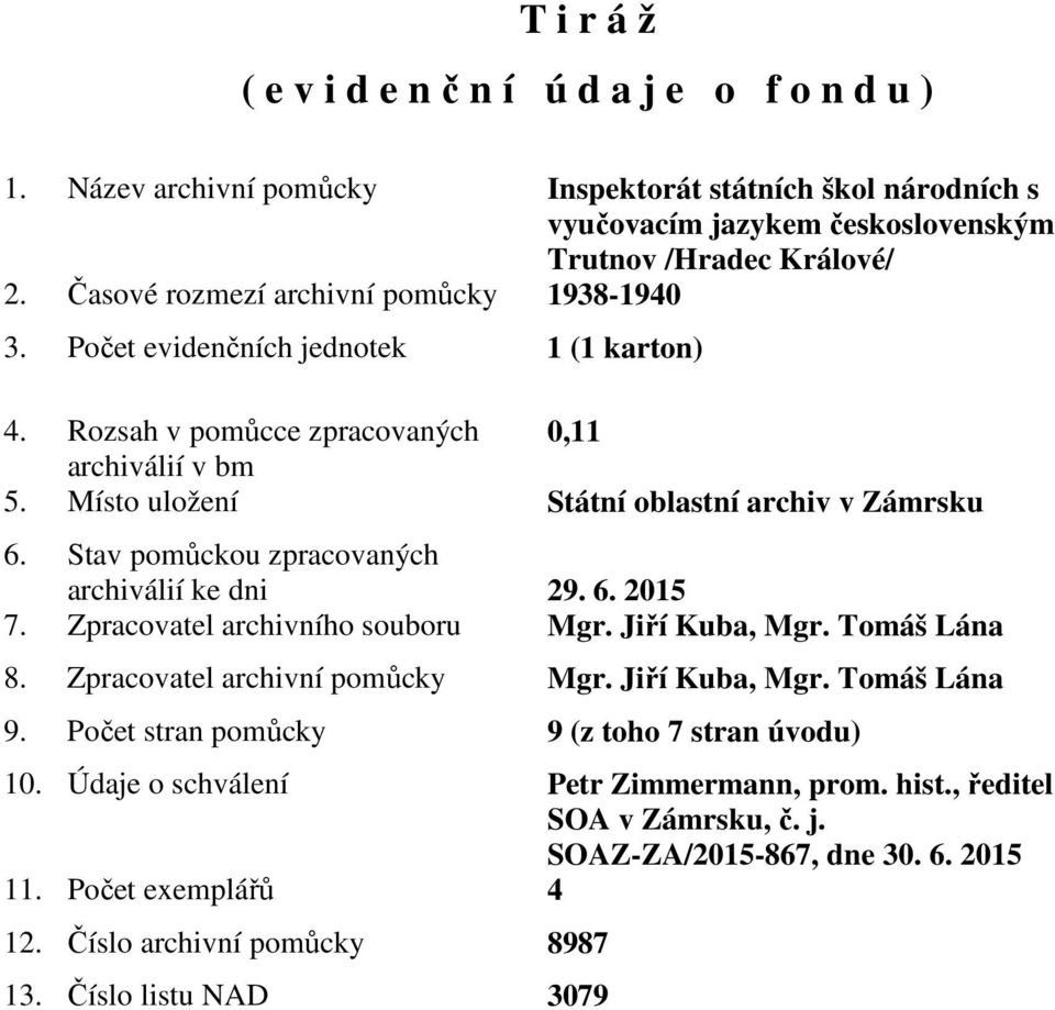 Stav pomůckou zpracovaných archiválií ke dni 29. 6. 2015 7. Zpracovatel archivního souboru Mgr. Jiří Kuba, Mgr. Tomáš Lána 8. Zpracovatel archivní pomůcky Mgr. Jiří Kuba, Mgr. Tomáš Lána 9.