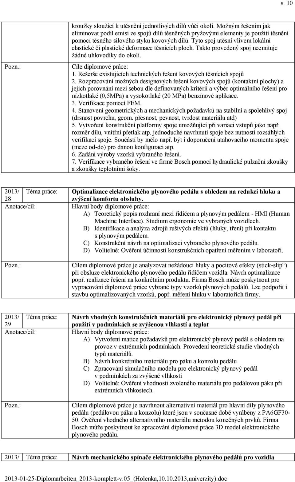 Tyto spoj utěsní vlivem lokální elastické či plastické deformace těsnících ploch. Takto provedený spoj neemituje žádné uhlovodíky do okolí. 1.