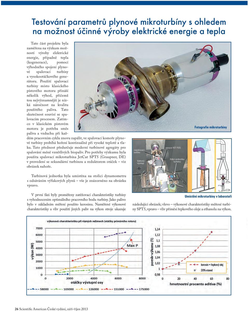 Použití spalovací turbíny místo klasického pístového motoru přináší několik výhod, přičemž tou nejvýznamnější je nízká náročnost na kvalitu použitého paliva.