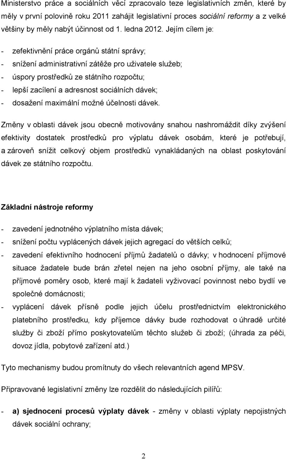 Jejím cílem je: - zefektivnění práce orgánů státní správy; - snížení administrativní zátěže pro uživatele služeb; - úspory prostředků ze státního rozpočtu; - lepší zacílení a adresnost sociálních