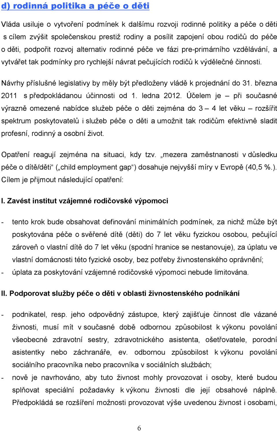 Návrhy příslušné legislativy by měly být předloženy vládě k projednání do 31. března 2011 s předpokládanou účinnosti od 1. ledna 2012.