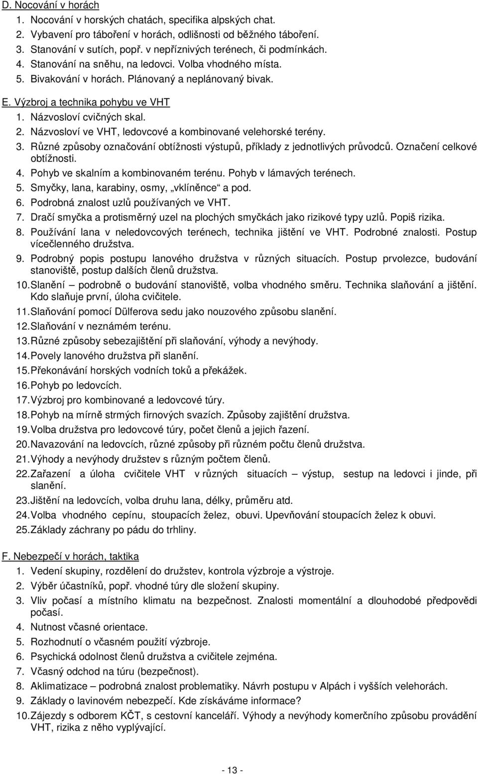 Názvosloví cvičných skal. 2. Názvosloví ve VHT, ledovcové a kombinované velehorské terény. 3. Různé způsoby označování obtížnosti výstupů, příklady z jednotlivých průvodců.