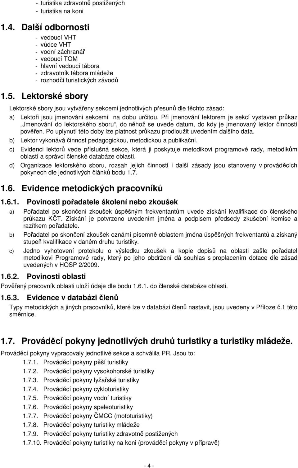 Lektorské sbory Lektorské sbory jsou vytvářeny sekcemi jednotlivých přesunů dle těchto zásad: a) Lektoři jsou jmenováni sekcemi na dobu určitou.