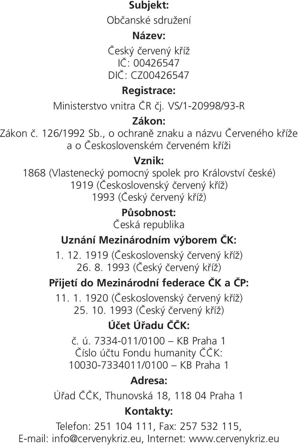 Působnost: Česká republika Uznání Mezinárodním výborem ČK: 1. 12. 1919 (Československý červený kříž) 26. 8. 1993 (Český červený kříž) Přijetí do Mezinárodní federace ČK a ČP: 11. 1. 1920 (Československý červený kříž) 25.