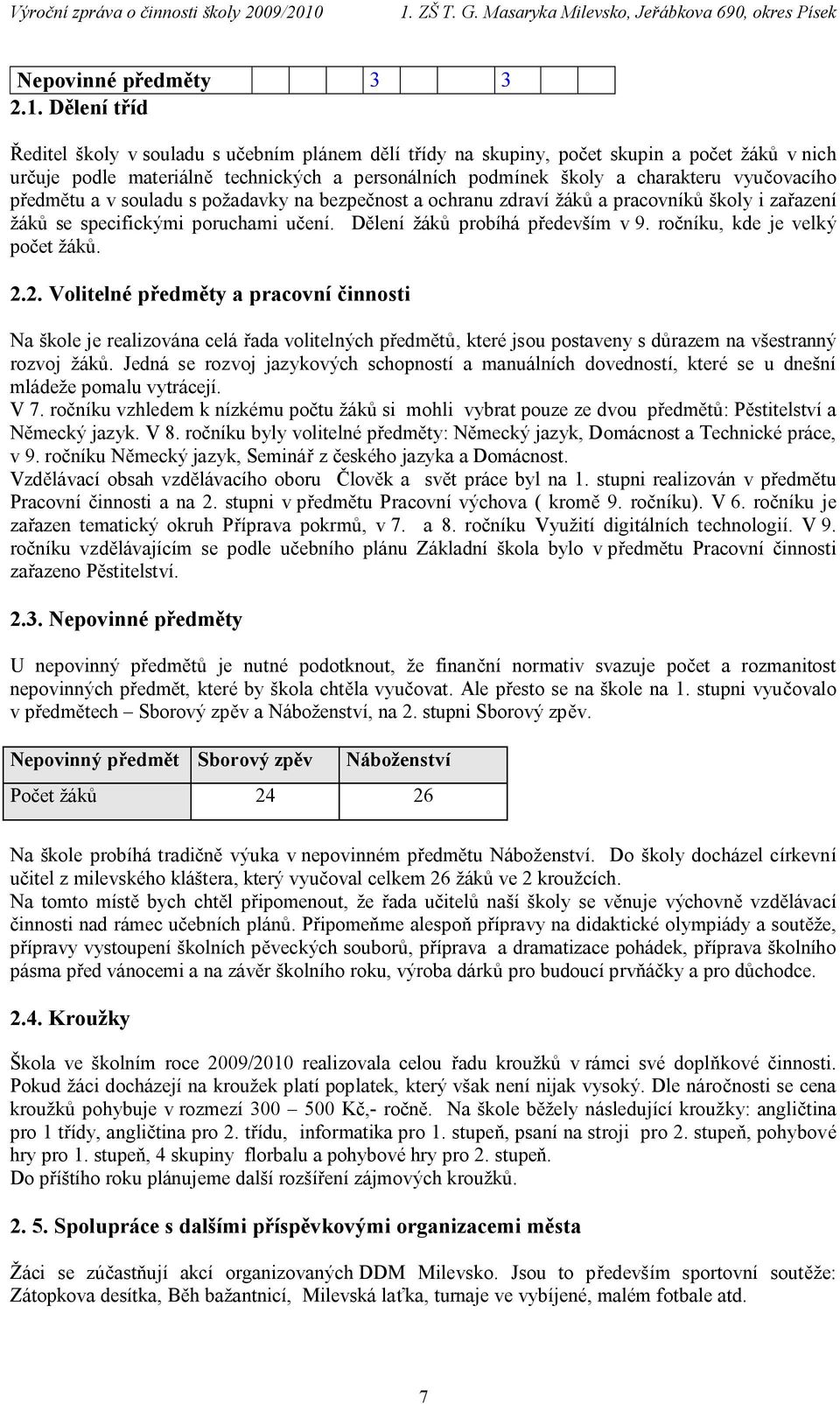 předmětu a v souladu s požadavky na bezpečnost a ochranu zdraví žáků a pracovníků školy i zařazení žáků se specifickými poruchami učení. Dělení žáků probíhá především v 9.