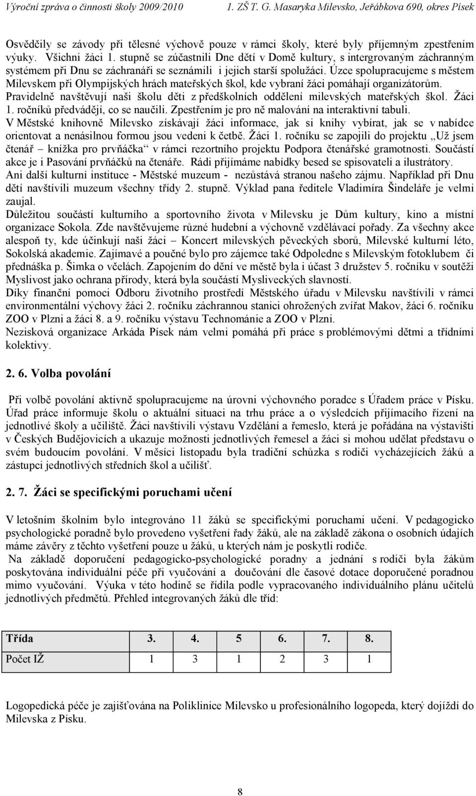 Úzce spolupracujeme s městem Milevskem při Olympijských hrách mateřských škol, kde vybraní žáci pomáhají organizátorům.