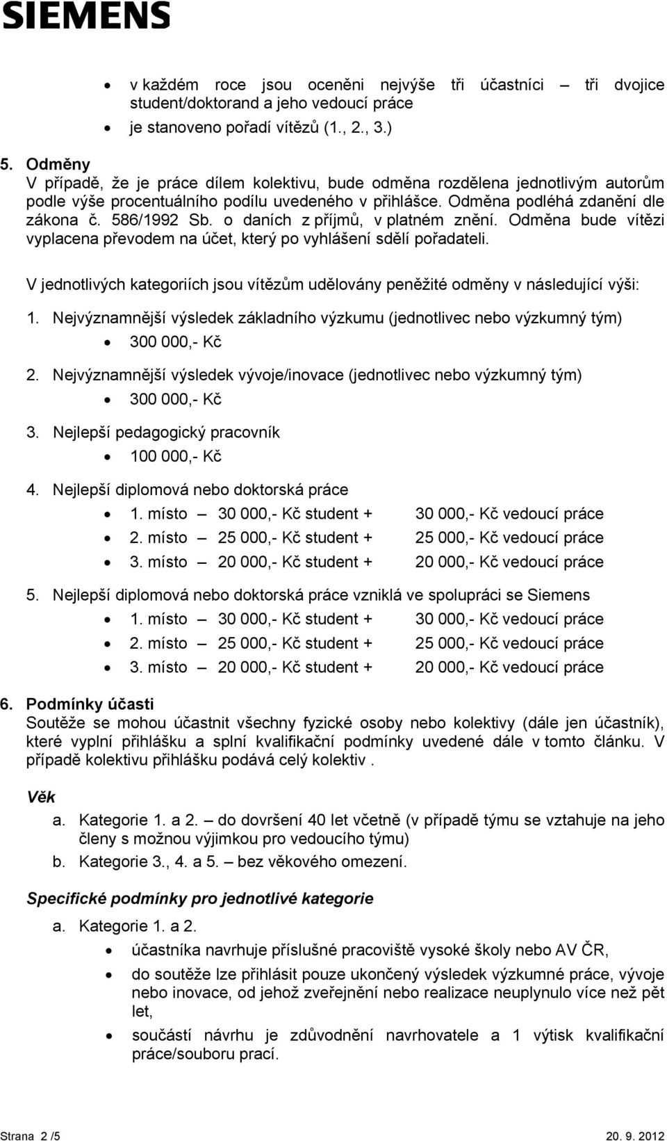 o daních z příjmů, v platném znění. Odměna bude vítězi vyplacena převodem na účet, který po vyhlášení sdělí pořadateli.