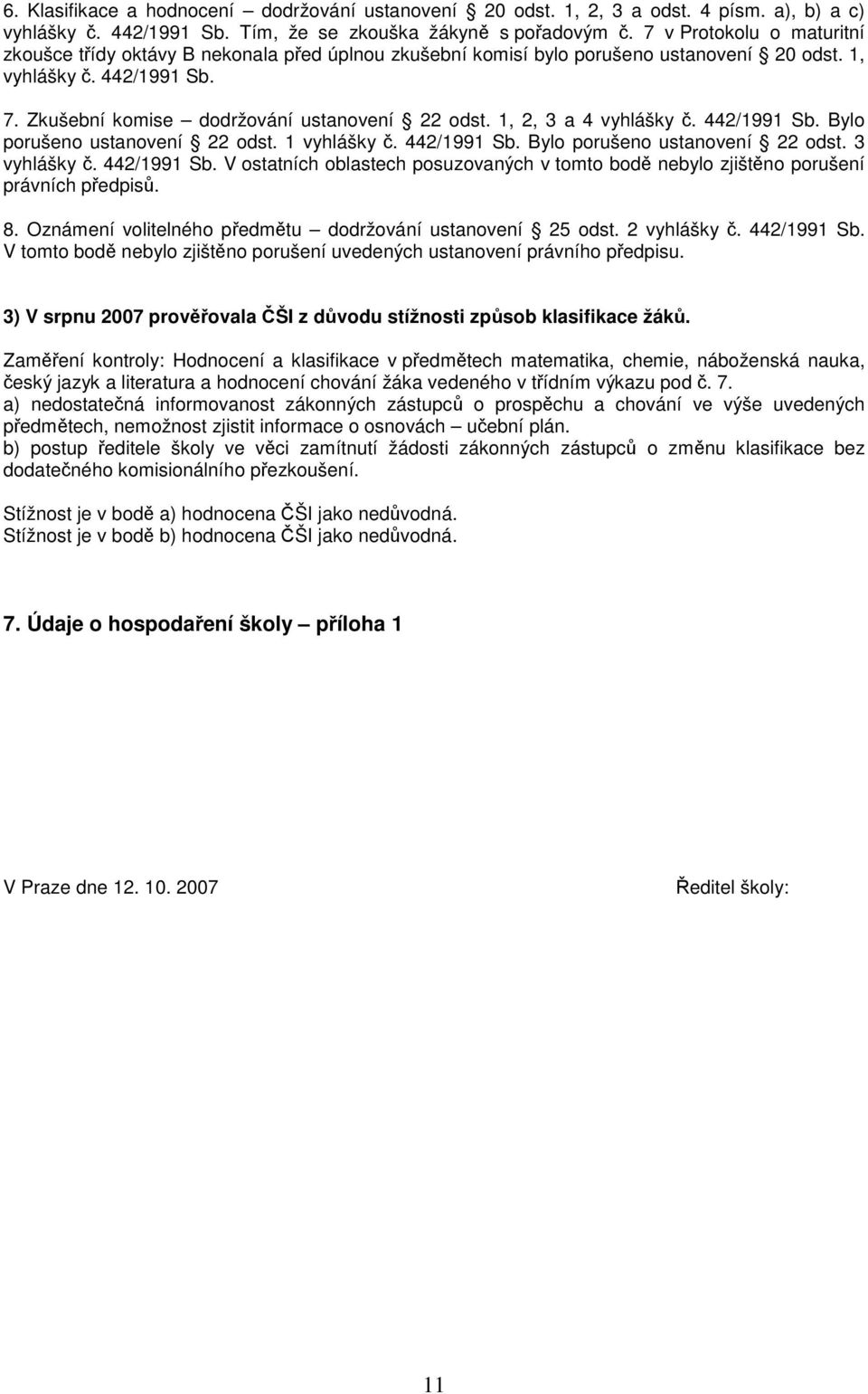 1, 2, 3 a 4 vyhlášky č. 442/1991 Sb. Bylo porušeno ustanovení 22 odst. 1 vyhlášky č. 442/1991 Sb. Bylo porušeno ustanovení 22 odst. 3 vyhlášky č. 442/1991 Sb. V ostatních oblastech posuzovaných v tomto bodě nebylo zjištěno porušení právních předpisů.