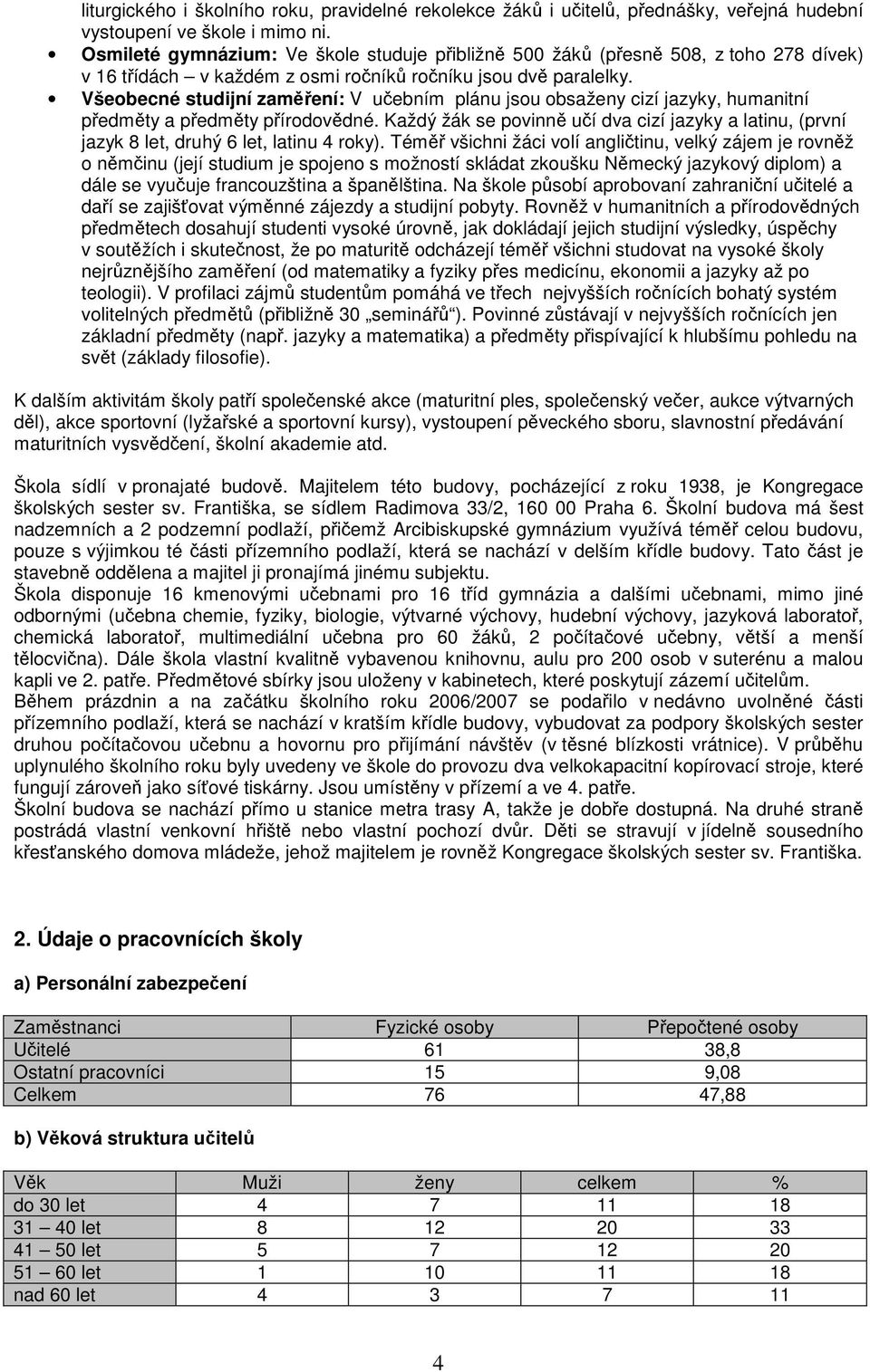 Všeobecné studijní zaměření: V učebním plánu jsou obsaženy cizí jazyky, humanitní předměty a předměty přírodovědné.