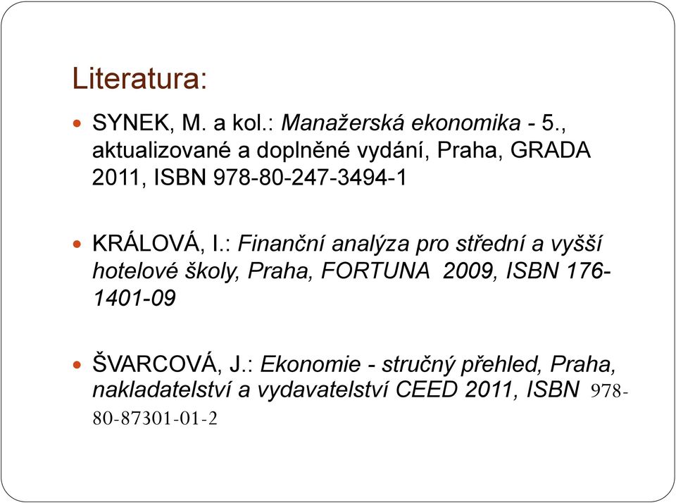 : Finanční analýza pro střední a vyšší hotelové školy, Praha, FORTUNA 2009, ISBN