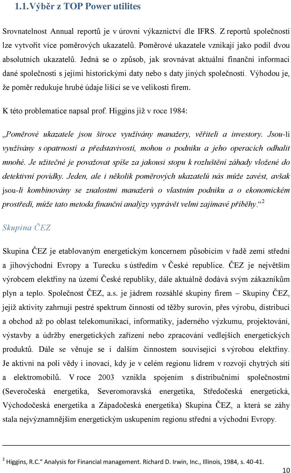 Jedná se o způsob, jak srovnávat aktuální finanční informaci dané společnosti s jejími historickými daty nebo s daty jiných společností.