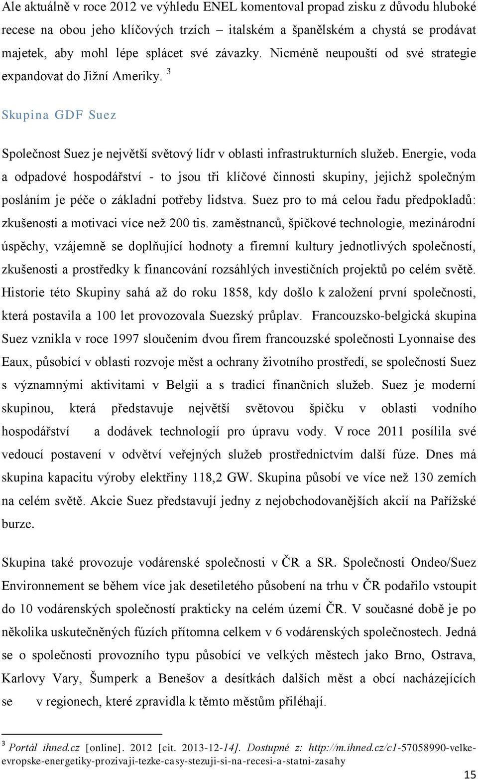 Energie, voda a odpadové hospodářství - to jsou tři klíčové činnosti skupiny, jejichž společným posláním je péče o základní potřeby lidstva.