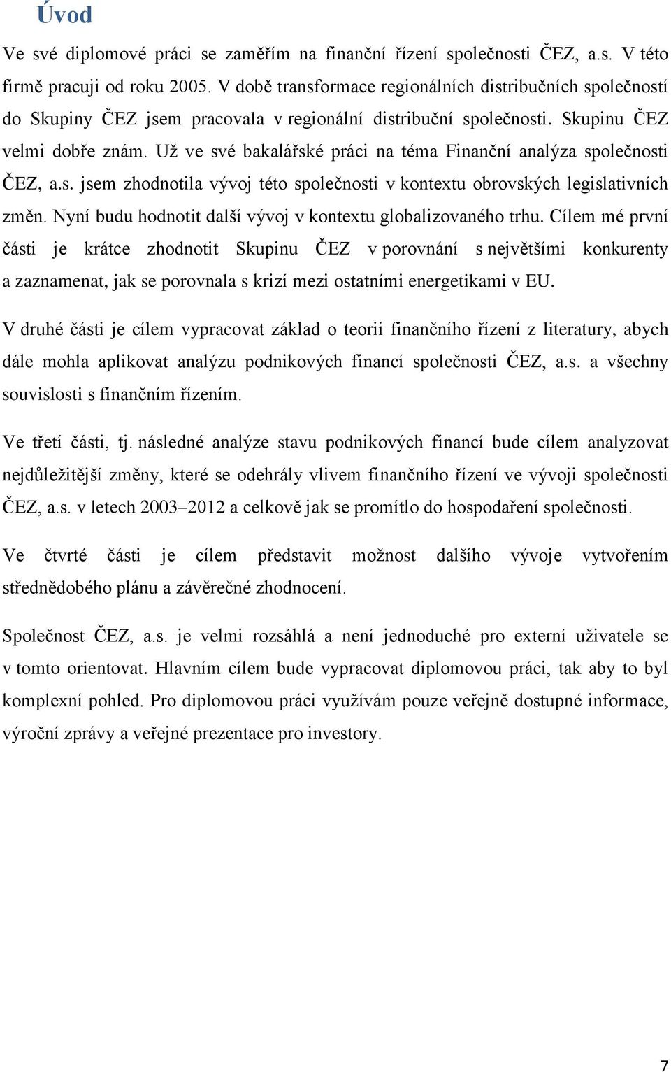 Už ve své bakalářské práci na téma Finanční analýza společnosti ČEZ, a.s. jsem zhodnotila vývoj této společnosti v kontextu obrovských legislativních změn.