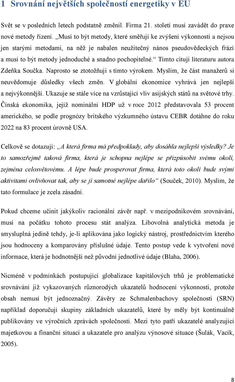 Tímto cituji literaturu autora Zdeňka Součka. Naprosto se ztotožňuji s tímto výrokem. Myslím, že část manažerů si neuvědomuje důsledky všech změn.