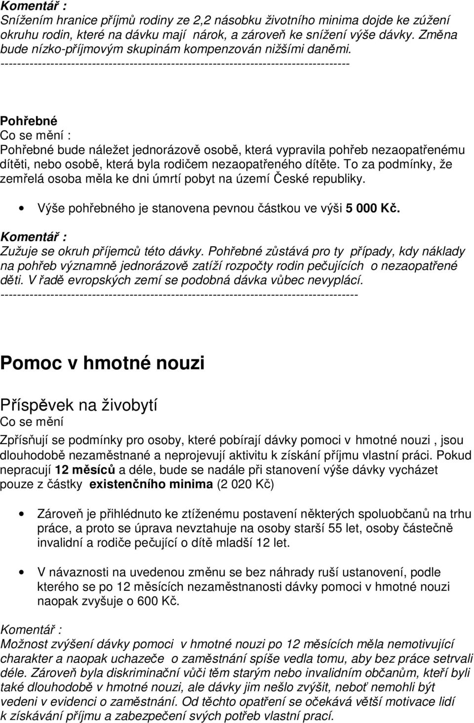 ------------------------------------------------------------------------------------ Pohřebné Pohřebné bude náležet jednorázově osobě, která vypravila pohřeb nezaopatřenému dítěti, nebo osobě, která