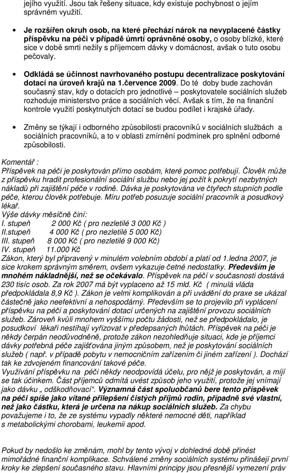 avšak o tuto osobu pečovaly. Odkládá se účinnost navrhovaného postupu decentralizace poskytování dotací na úroveň krajů na 1.července 2009.