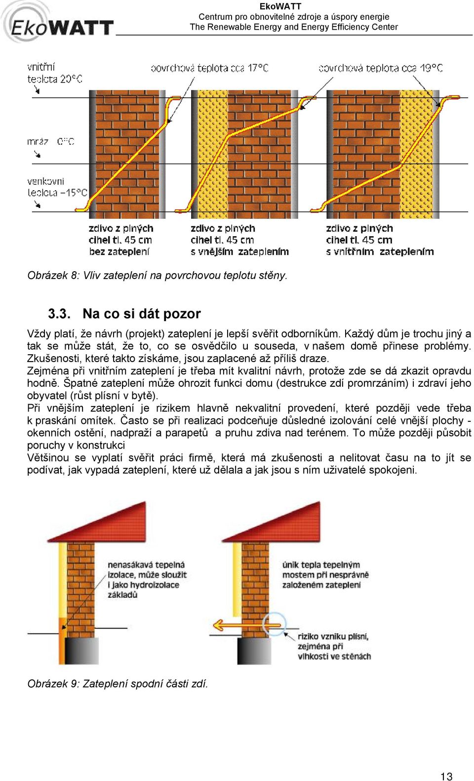 Zejména při vnitřním zateplení je třeba mít kvalitní návrh, protože zde se dá zkazit opravdu hodně.