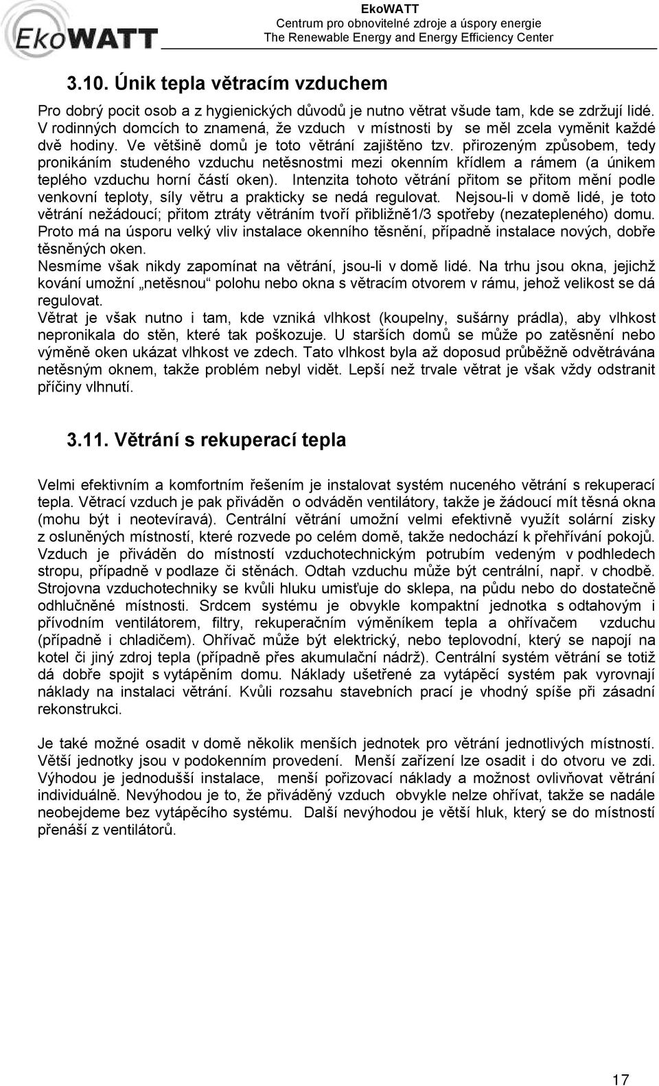 přirozeným způsobem, tedy pronikáním studeného vzduchu netěsnostmi mezi okenním křídlem a rámem (a únikem teplého vzduchu horní částí oken).