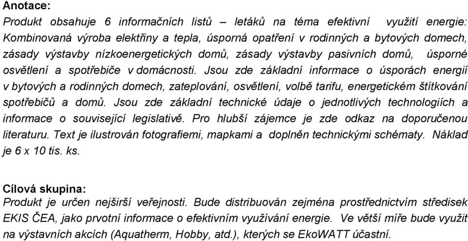 Jsou zde základní informace o úsporách energií v bytových a rodinných domech, zateplování, osvětlení, volbě tarifu, energetickém štítkování spotřebičů a domů.