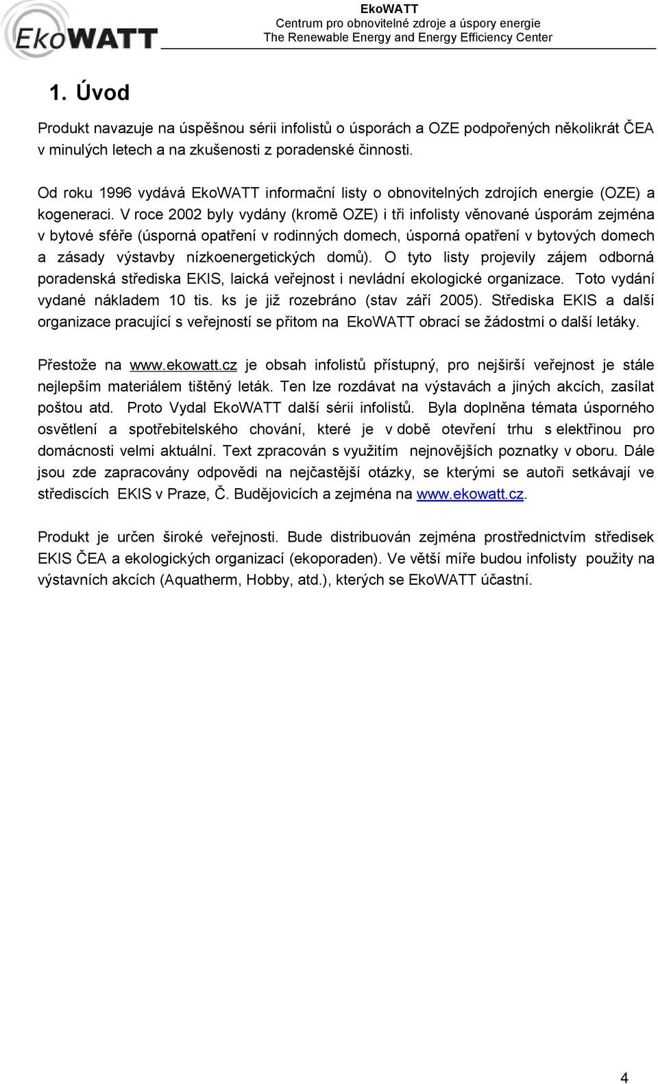 V roce 2002 byly vydány (kromě OZE) i tři infolisty věnované úsporám zejména v bytové sféře (úsporná opatření v rodinných domech, úsporná opatření v bytových domech a zásady výstavby