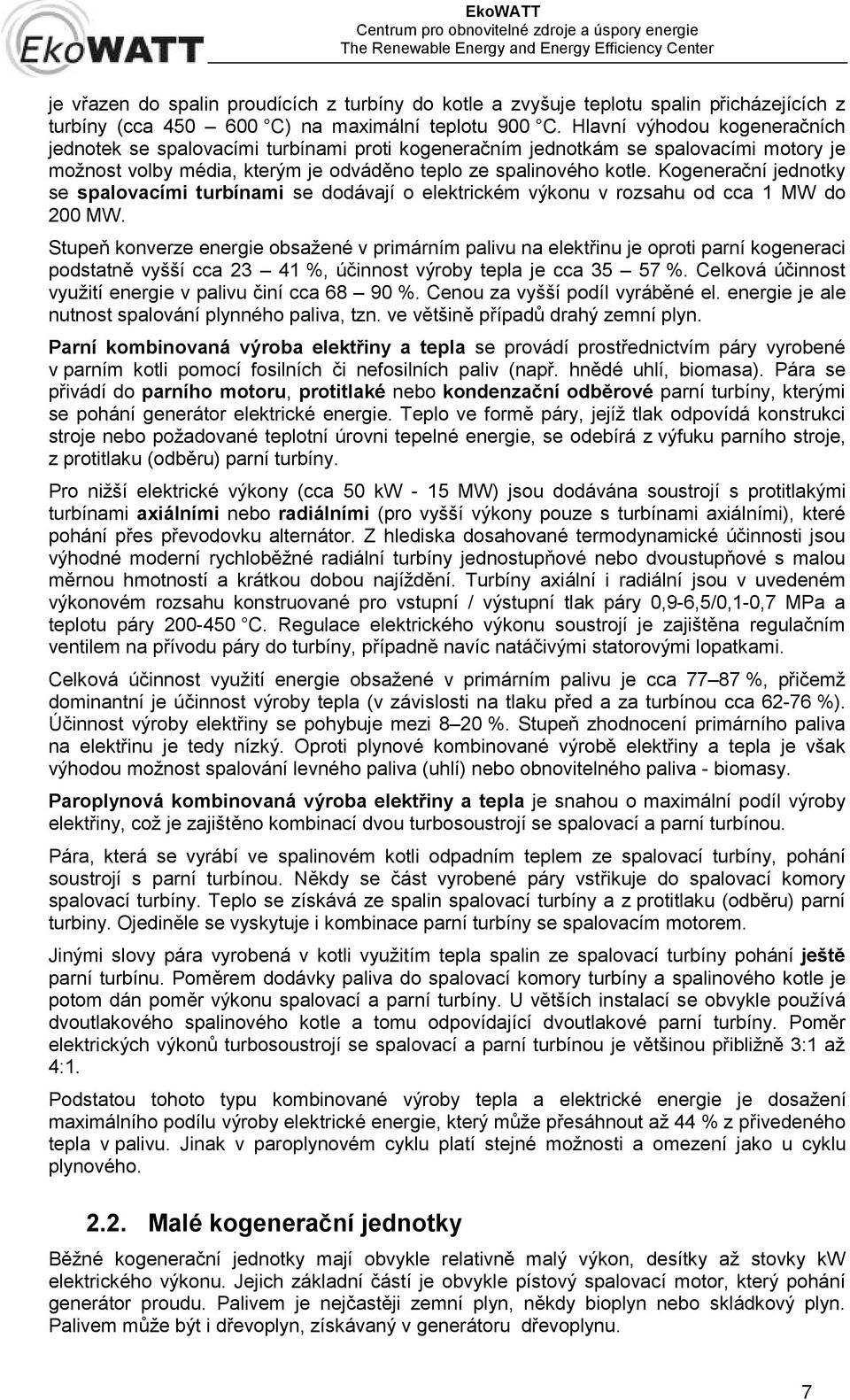 Kogenerační jednotky se spalovacími turbínami se dodávají o elektrickém výkonu v rozsahu od cca 1 MW do 200 MW.