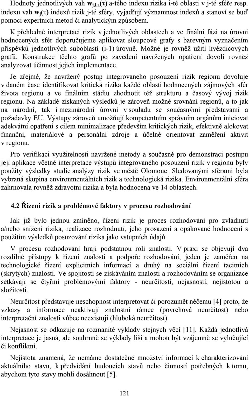 K přehledné interpretaci rizik v jednotlivých oblastech a ve finální fázi na úrovni hodnocených sfér doporučujeme aplikovat sloupcové grafy s barevným vyznačením příspěvků jednotlivých suboblastí