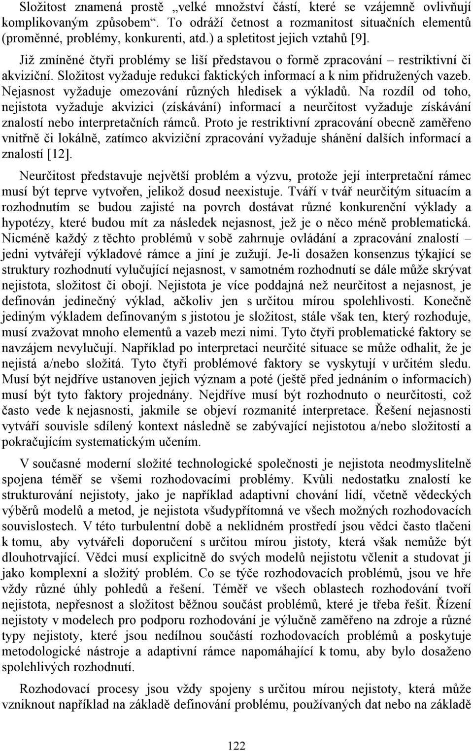 Složitost vyžaduje redukci faktických informací a k nim přidružených vazeb. Nejasnost vyžaduje omezování různých hledisek a výkladů.