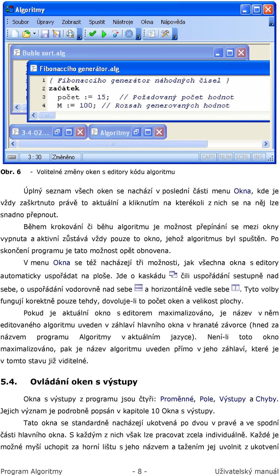 Po skončení programu je tato možnost opět obnovena. V menu Okna se též nacházejí tři možnosti, jak všechna okna s editory automaticky uspořádat na ploše.